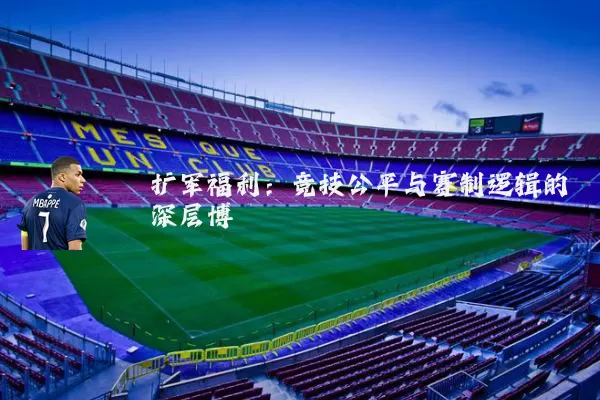 扩军福利:竞技公平与赛制逻辑的深层博弈