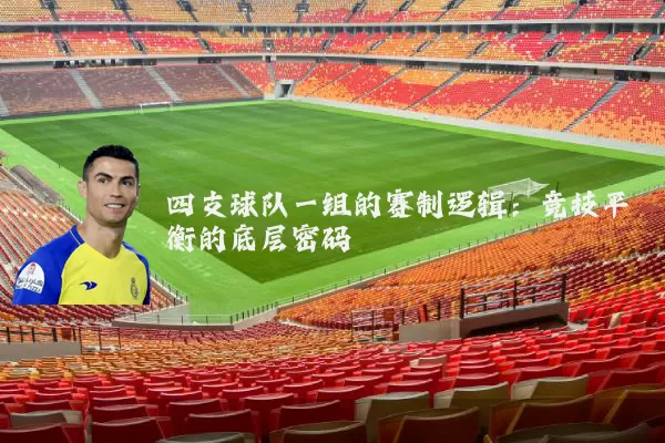 四支球队一组的赛制逻辑:竞技平衡的底层密码