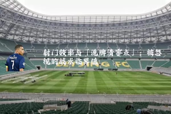 射门效率与「洗牌清零点」：被忽视的战术临界值