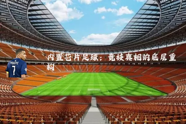 内置芯片足球:竞技真相的底层重构