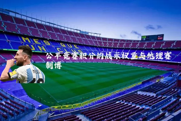 公平竞赛积分的战术权重与地理赛制博弈