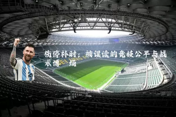 伤停补时：被误读的竞技公平与战术博弈场